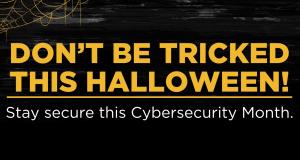 Don't be tricked this Halloween! October is Cybersecurity Month