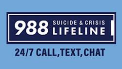 suicide and crisis lifeline is 988, 24/7 call, text, or chat