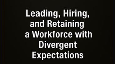 Leading, Hiring and Retaining a Workforce with Divergent Expectations